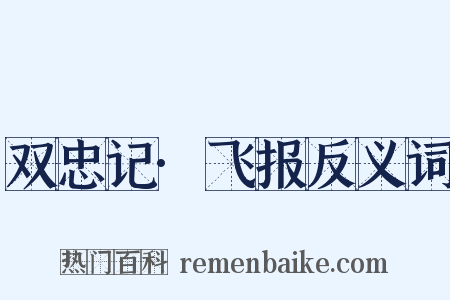 双忠记·飞报反义词是什么意思的图片